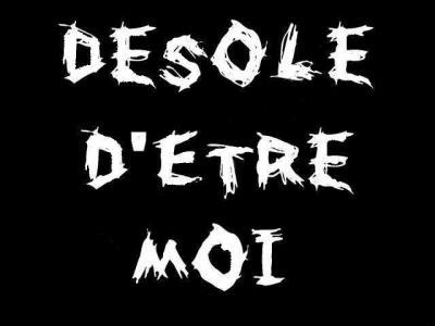 desoler d etre moi